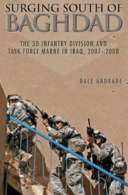 Surging South of Baghdad: The 3D Infantry Division and Task Force Marne in Iraq, 2007-2008 by Andrade, Dale