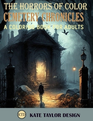 Cemetery Chronicles: A Coloring Book for Adults: Somber Shadows: An Eerie Coloring Experience by Design, Kate Taylor