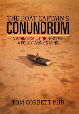 The Boat Captain's Conundrum: A Whimsical Tour Through a Policy Wonk's Mind by Corbett, Tom