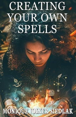 Creating Your Own Spells by Joiner-Siedlak, Monique