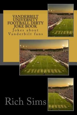 Vanderbilt University Football Dirty Joke Book: Jokes about Vanderbilt fans by Sims, Rich