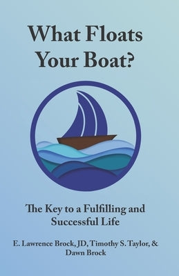 What Floats Your Boat: The Key to a Fulfilling and Successful Life by Brock, Dawn