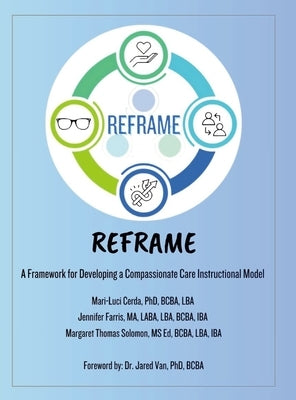 Reframe ABA: A Framework for Developing a Compassionate Care Instructional Model by Cerda, Mari-Luci