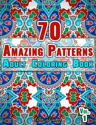 70 Amazing Patterns Adult Coloring Book Volume 1: Stress Relieving Floral Patterns, Geometric Shapes, Swirls and Mosaic Designs For Total Relaxation by Books, Relaxation Coloring