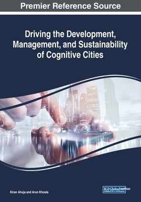 Driving the Development, Management, and Sustainability of Cognitive Cities by Ahuja, Kiran
