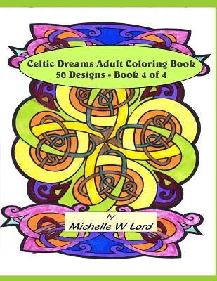 Celtic Dreams: Adult Coloring Book 50 Designs - Book 4 of 4: An Artistic Experience by Lord, Michelle W.