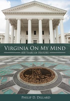 Virginia On My Mind: 400 Years of History by Dillard, Philip D.