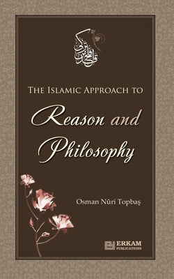 The Islamic approach to Reason and Philosophy by Topbaş, Osman Nuri