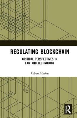 Regulating Blockchain: Critical Perspectives in Law and Technology by Herian, Robert