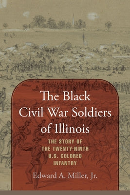 The Black Civil War Soldiers of Illinois: The Story of the Twenty-ninth U.S. Colored Infantry by Miller, Edward a.
