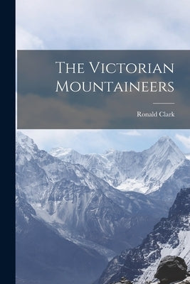 The Victorian Mountaineers by Clark, Ronald