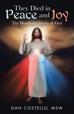 They Died in Peace and Joy: The Wonderful Mercy of God by Costello Msw, Dan