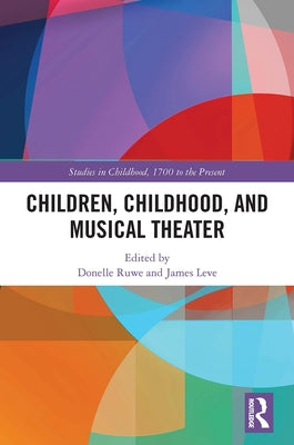 Children, Childhood, and Musical Theater by Ruwe, Donelle
