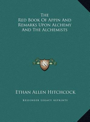 The Red Book Of Appin And Remarks Upon Alchemy And The Alchemists by Hitchcock, Ethan Allen