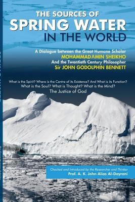 The Sources of Spring Water in the World: A Dialogue between two scholars, Sir John G. Bennett & Mohammad Amin Sheikho by Alias Al-Dayrani, A. K. John