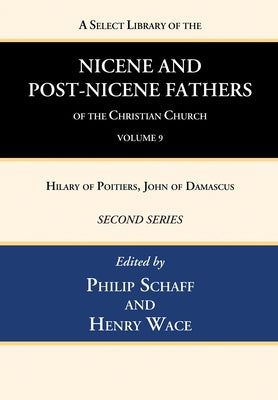 A Select Library of the Nicene and Post-Nicene Fathers of the Christian Church, Second Series, Volume 9: Hilary of Poitiers, John of Damascus by Schaff, Philip