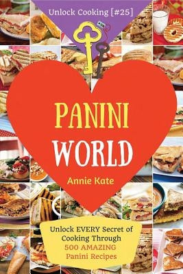 Welcome to Panini World: Unlock EVERY Secret of Cooking Through 500 AMAZING Panini Recipes (Panini Cookbook, Panini Recipe Book, Vegan Panini C by Kate, Annie