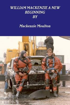 William MacKenzie a New Beginning by Moulton, MacKenzie