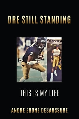 Dre Still Standing: This Is My Life by Desaussure, Andre Erone