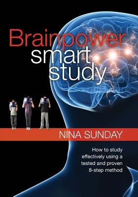 Brainpower Smart Study: How to study effectively using a tested and proven 8-step method by Sunday, Nina