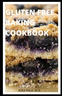 Gluten Free Baking Cookbook: 50 Delicious Cookies, Cakes, Pies, Breads & More Baking Recipes by Paul M. D., Alex