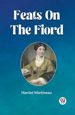 Feats On The Fiord by Martineau, Harriet