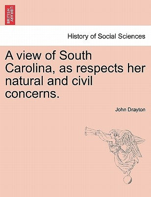 A View of South Carolina, as Respects Her Natural and Civil Concerns. by Drayton, John