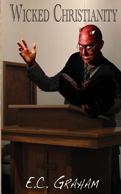 Wicked Christianity by Graham, E. C.