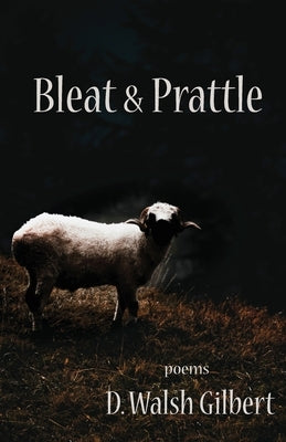 Bleat & Prattle by Gilbert, D. Walsh