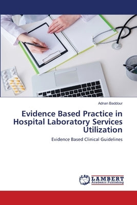 Evidence Based Practice in Hospital Laboratory Services Utilization by Baddour, Adnan