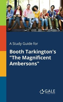 A Study Guide for Booth Tarkington's "The Magnificent Ambersons" by Gale, Cengage Learning