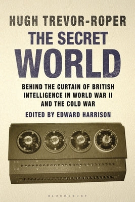 The Secret World: Behind the Curtain of British Intelligence in World War II and the Cold War by Trevor-Roper, Hugh