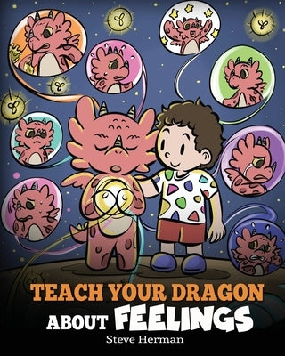 Teach Your Dragon About Feelings: A Story About Emotions and Feelings by Herman, Steve