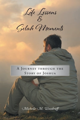 Life Lessons and Selah Moments: A Journey Through the Story of Joshua by Woodruff, Michelle M.
