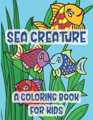 Sea Creatures A Coloring Book For Kids: Marine Life Kissing Fish Of The Tropical Ocean by Merriam, C. R.