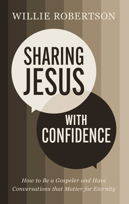 Sharing Jesus with Confidence: How to Be a Gospeler and Have Conversations that Matter for Eternity by Robertson, Willie