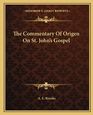 The Commentary of Origen on St. John's Gospel by Brooke, A. E.