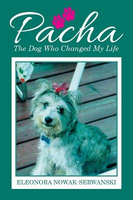 Pacha: The Dog Who Changed My Life by Nowak-Serwanski, Eleonora