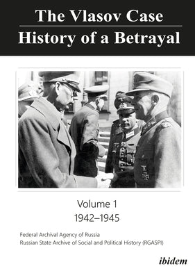 The Vlasov Case: History of a Betrayal: Volume 1: 1942-1945 by History, Russian State Archive for Socia