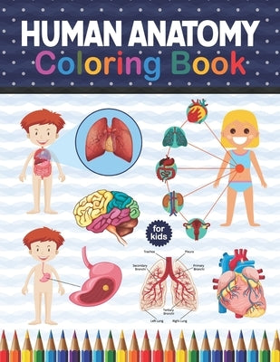 Human Anatomy Coloring Book For Kids: Human Body Anatomy Coloring Book For Kids, Boys and Girls and Medical Students. Human Brain Heart Liver Coloring by Publication, Shirkaylene