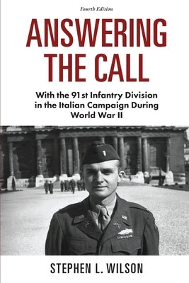 Answering The Call: With the 91st Infantry Division in the Italian Campaign During World War II by Wilson, Stephen L.