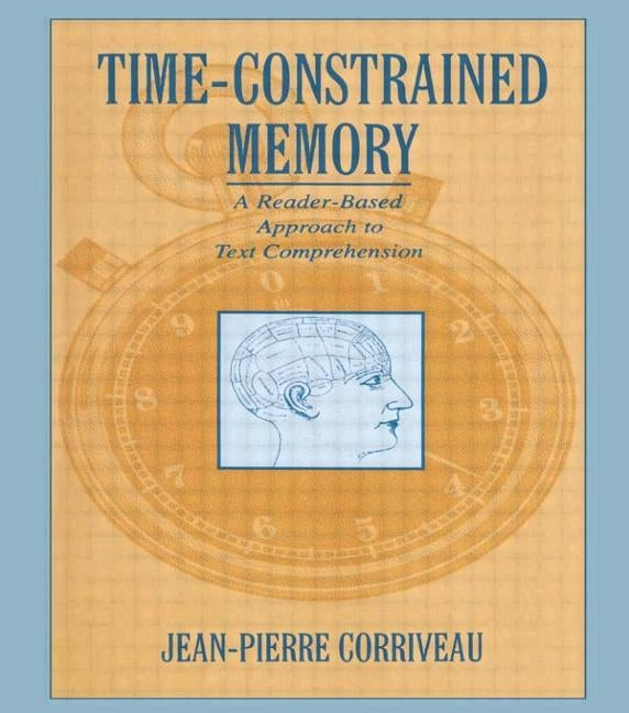 Time-constrained Memory: A Reader-based Approach To Text Comprehension by Corriveau, Jean-Pierre