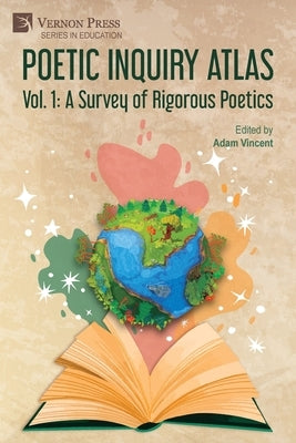 Poetic Inquiry Atlas Vol. 1: A Survey of Rigorous Poetics by Vincent, Adam