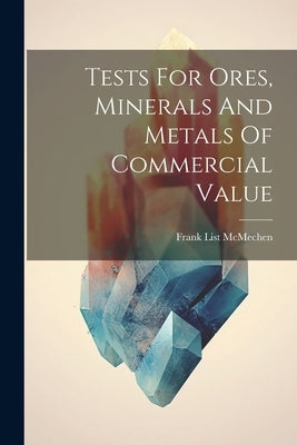 Tests For Ores, Minerals And Metals Of Commercial Value by McMechen, Frank List
