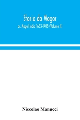 Storia do Mogor; or, Mogul India 1653-1708 (Volume II) by Manucci, Niccolao