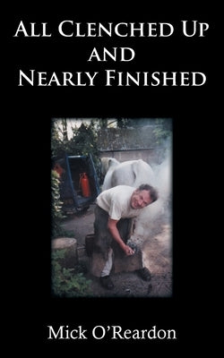 All Clenched Up and Nearly Finished by O'Reardon, Mick