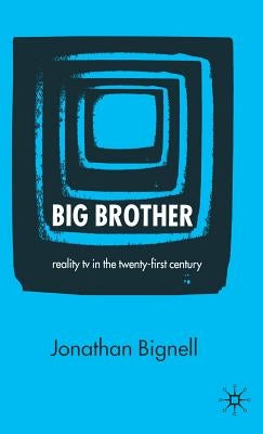 Big Brother: Reality TV in the Twenty-First Century by Bignell, J.
