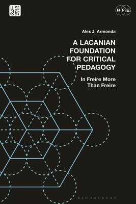 A Lacanian Foundation for Critical Pedagogy: In Freire More Than Freire by Armonda, Alex J.