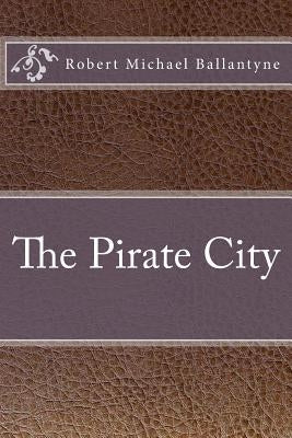 The Pirate City by Ballantyne, Robert Michael
