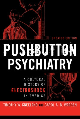 Pushbutton Psychiatry: A Cultural History of Electric Shock in America by Kneeland, Timothy W.